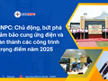 EVNNPC chủ động, bứt phá để đảm bảo cung ứng điện và hoàn thành các công trình trọng điểm năm 2025