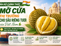 Sầu riêng Việt Nam chính thức có thêm “tấm vé” vào thị trường Ấn Độ
