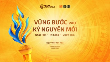 T&T Group và SHB tổ chức ngày hội Văn hóa quy mô 15.000 người, sẵn sàng bước vào kỷ nguyên mới