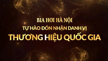BIA HƠI HÀ NỘI - TỰ HÀO THƯƠNG HIỆU QUỐC GIA