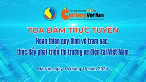 Tọa đàm trực tuyến 'Hoàn thiện quy định về trạm sạc, thúc đẩy phát triển thị trường xe điện tại Việt Nam'