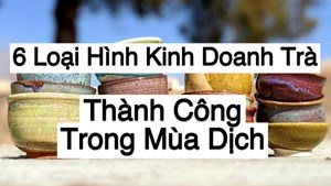 6 loại hình kinh doanh trà thành công trong đại dịch