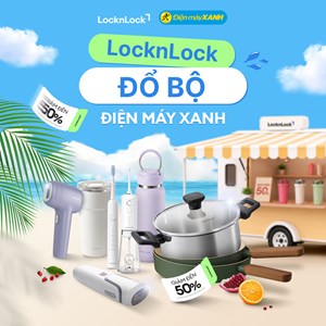 LocknLock: Ưu đãi đến 50%++ toàn ngành hàng tại Điện Máy Xanh