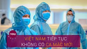 Sáng 13/5: Ngày thứ 27 Việt Nam không có ca nhiễm virus Corona mới trong cộng đồng
