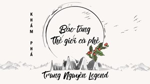 Khám phá Bảo tàng Thế giới cà phê của Tập đoàn Trung Nguyên